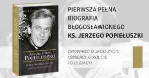 Pierwsza pełna biografia błogosławionego ks. Jerzego Popiełuszki